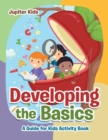 Developing the Basics : A Guide for Kids Activity Book - Book