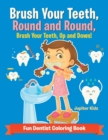 Brush Your Teeth, Round and Round, Brush Your Teeth, Up and Down! Fun Dentist Coloring Book - Book