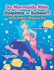 Do Mermaids Ride Dolphins to School? and Other Mysteries Coloring Book - Book