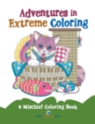Adventures in Extreme Coloring : A Mischief Coloring Book - Book