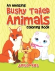 An Amazing Bushy Tailed Animals Coloring Book - Book