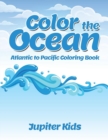 Color the Ocean : Atlantic to Pacific Coloring Book - Book