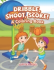 Dribble, Shoot, Score! a Coloring Book - Book