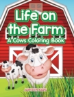 Life on the Farm : A Cows Coloring Book - Book