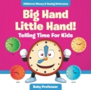 Big Hand Little Hand! - Telling Time for Kids : Children's Money & Saving Reference - Book
