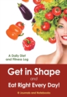Get in Shape and Eat Right Every Day! a Daily Diet and Fitness Log - Book