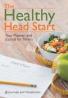 The Healthy Head Start : Your Planner and Journal for Fitness - Book