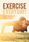 Exercise Everyday! Fitness Journal and Planner for Men - Book