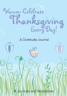 Women Celebrate Thanksgiving Every Day! a Gratitude Journal - Book