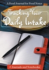 Tracking Your Daily Intake - A Food Journal for Food Notes - Book