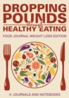 Dropping Pounds Through Healthy Eating. Food Journal Weight Loss Edition - Book