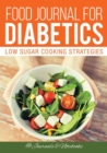 Food Journal for Diabetics : Low Sugar Cooking Strategies - Book