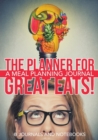 The Planner for Great Eats! a Meal Planning Journal - Book