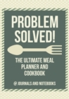 Problem Solved! the Ultimate Meal Planner and Cookbook - Book