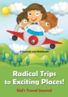 Radical Trips to Exciting Places! Kid's Travel Journal - Book