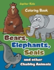 Bears, Elephants, Seals and other Chubby Animals Coloring Book - Book