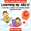 Learning My ABC's! A Little Baby & Toddler's First Alphabet Learning and Discovery Book. - Baby & Toddler Alphabet Books - Book