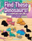 Find These Dinosaurs! A Memory Matching Game Activity Book - Book