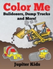 Color Me : Bulldozers, Dump Trucks and More! - Book