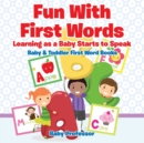 Fun With First Words. Learning as a Baby Starts to Speak. - Baby & Toddler First Word Books - Book