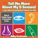 Tell Me More About My 5 Senses! I Learn More By Using My 5 Senses for Kids - Baby & Toddler Sense & Sensation Books - Book