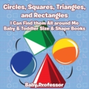 Circles, Squares, Triangles, and Rectangles : I Can Find them All Around Me - Baby & Toddler Size & Shape Books - Book