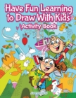 Have Fun Learning to Draw With Kids Activity Book - Book