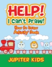Help! I Can't Draw! How to Draw Activity Book - Book
