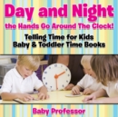 Day and Night the Hands Go Around The Clock! Telling Time for Kids - Baby & Toddler Time Books - Book