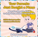 Your Parents Just Bought a Plane - What You Need to Know to Help Out and Have Fun for Kids - Children's Aeronautics & Astronautics Books - Book