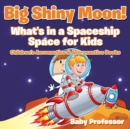 Big Shiny Moon! What's in a Spaceship - Space for Kids - Children's Aeronautics & Astronautics Books - Book
