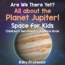 Are We There Yet? All about the Planet Jupiter! Space for Kids - Children's Aeronautics & Space Book - Book