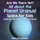 Are We There Yet? All about the Planet Uranus! Space for Kids - Children's Aeronautics & Space Book - Book