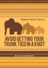 Avoid Getting Your Trunk Tied in a Knot : Elephant Weekly Planner - Book