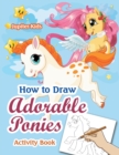 How to Draw Adorable Ponies Activity Book - Book