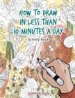 How to Draw in Less Than 10 Minutes a Day Activity Book - Book