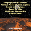 Geography of the Planets! Famous Places on Mars, Jupiter, Saturn and Neptune, Space for Kids - Children's Aeronautics & Space Book - Book