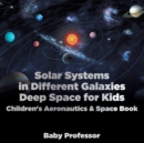 Solar Systems in Different Galaxies : Deep Space for Kids - Children's Aeronautics & Space Book - Book