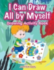I Can Draw All by Myself Drawing Activity Book - Book