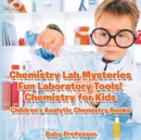Chemistry Lab Mysteries, Fun Laboratory Tools! Chemistry for Kids - Children's Analytic Chemistry Books - Book