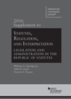 Statutes, Regulation, and Interpretation : Legislation and Administration in the Republic of Statutes, 2016 Supplement - Book
