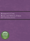 Bankruptcy Code, Rules, and Official Forms : 2017 Law School Edition - Book