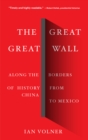 The Great Great Wall : Along the Borders of History from China to Mexico - eBook