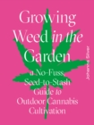 Growing Weed in the Garden : A No-Fuss, Seed-to-Stash Guide to Outdoor Cannabis Cultivation - eBook