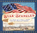 Star-Spangled : The Story of a Flag, a Battle, and the American Anthem - eBook