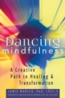 Dancing Mindfulness : A Creative Path to Healing and Transformation - Book