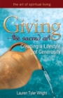 Giving-The Sacred Art : Creating a Lifestyle of Generousity - Book