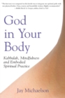 God in Your Body : Kabbalah, Mindfulness and Embodied Spiritual Practice - Book