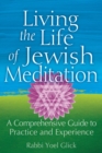 Living the Life of Jewish Meditation : A Comprehensive Guide to Practice and Experience - Book