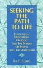Seeking the Path to Life : Theological Meditations on God and the Nature of People, Love, Life and Death - Book